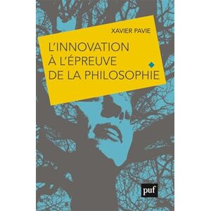 Pavie, Xavier L'innovation à l'épreuve de la philosophie: Le choix d'un avenir humainement durable ? Pavie, Xavier L'innovation à l'épreuve de la philosophie: Le choix d'un avenir humainement durable ?