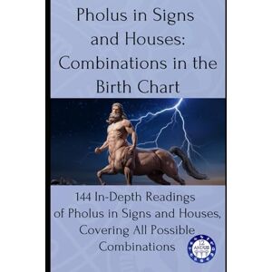 Astrology, 12andus Pholus in Signs and Houses: Combinations in the Birth Chart: 144 In-Depth Readings of Pholus in Signs and Houses, Covering All Possible Combinations: 19 (Birth chart readings) Astrology, 12andus Pholus in Signs and Houses: Combinations in the Birth Chart: 144 In-Depth Readings of Pholus in Signs and Houses, Covering All Possible Combinations: 19 (Birth chart readings)