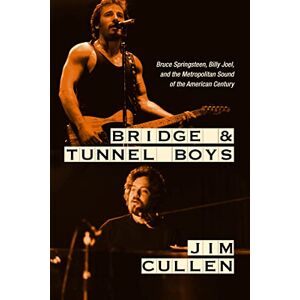 Cullen, Jim Bridge and Tunnel Boys: Bruce Springsteen, Billy Joel, and the Metropolitan Sound of the American Century Cullen, Jim Bridge and Tunnel Boys: Bruce Springsteen, Billy Joel, and the Metropolitan Sound of the American Century