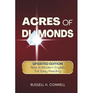 Conwell, Russell H. Acres of Diamonds: UPDATED EDITION — Now in Modern English for Easy Reading (Annotated) Conwell, Russell H. Acres of Diamonds: UPDATED EDITION — Now in Modern English for Easy Reading (Annotated)