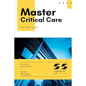 PATEL MD, SONA Master Critical Care, High-Yield Content Plus 1,000 Multiple Choice Questions: Volume 27 (Master Series) PATEL MD, SONA Master Critical Care, High-Yield Content Plus 1,000 Multiple Choice Questions: Volume 27 (Master Series)