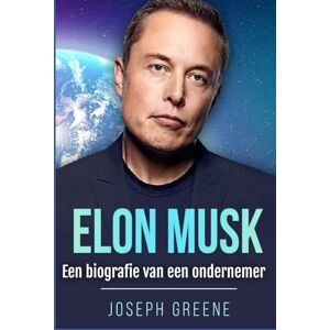 Greene, Joseph Elon Musk: Een biografie van een ondernemer Greene, Joseph Elon Musk: Een biografie van een ondernemer