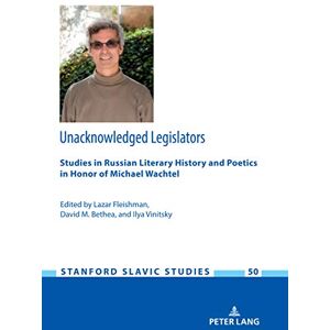 Peter Lang GmbH, Internationaler Verlag der Wissenschaften Unacknowledged Legislators: Studies in Russian Literary History and Poetics in Honor of Michael Wachtel (Stanford Slavic Studies Book 50) Peter Lang GmbH, Internationaler Verlag der Wissenschaften Unacknowledged Legislators: Studies in Russian Literary History and Poetics in Honor of Michael Wachtel (Stanford Slavic Studies Book 50)