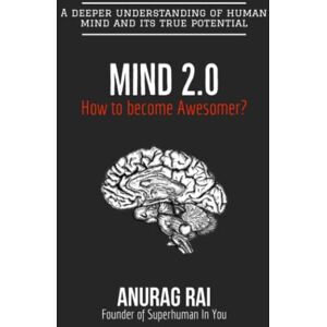 Rai, Anurag Mind 2.0: A deeper understanding of human mind and it's true potential Rai, Anurag Mind 2.0: A deeper understanding of human mind and it's true potential