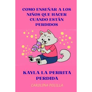 Polilla, Carolina Kayla la perrita perdida: Como enseñar a los niños que deben hacer cuando están perdidos (Colección de oro para enseñar valores a nuestros niños.) Polilla, Carolina Kayla la perrita perdida: Como enseñar a los niños que deben hacer cuando están perdidos (Colección de oro para enseñar valores a nuestros niños.)