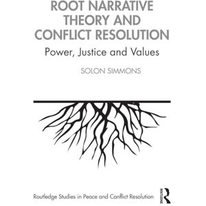 Simmons, Solon Root Narrative Theory and Conflict Resolution: Power, Justice and Values (Routledge Studies in Peace and Conflict Resolution) Simmons, Solon Root Narrative Theory and Conflict Resolution: Power, Justice and Values (Routledge Studies in Peace and Conflict Resolution)
