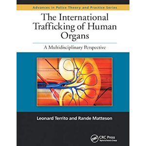 The International Trafficking of Human Organs: A Multidisciplinary Perspective (Advances in Police Theory and Practice) The International Trafficking of Human Organs: A Multidisciplinary Perspective (Advances in Police Theory and Practice)