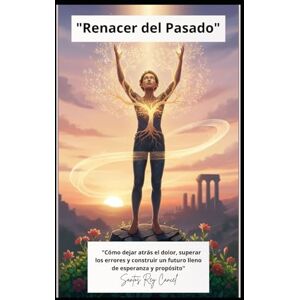 Cancel, santos Rey Renacer del Pasado": "Cómo dejar atrás el dolor, superar los errores y construir un futuro lleno de esperanza y propósito Cancel, santos Rey Renacer del Pasado": "Cómo dejar atrás el dolor, superar los errores y construir un futuro lleno de esperanza y propósito