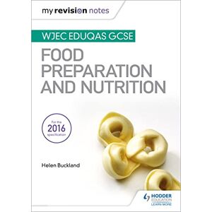Buckland, Helen My Revision Notes: WJEC Eduqas GCSE Food Preparation and Nutrition Buckland, Helen My Revision Notes: WJEC Eduqas GCSE Food Preparation and Nutrition
