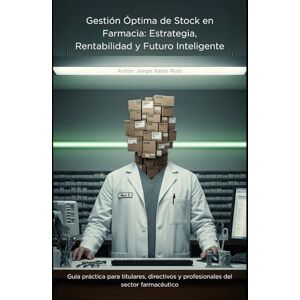 Salas Ruiz, Jorge Gestión Óptima de Stock en Farmacia: Estrategia, Rentabilidad y Futuro Inteligente: Guía práctica para titulares, directivos, profesionales e interesados en la gestión de stock en farmacia Salas Ruiz, Jorge Gestión Óptima de Stock en Farmacia: Estrategia, Rentabilidad y Futuro Inteligente: Guía práctica para titulares, directivos, profesionales e interesados en la gestión de stock en farmacia