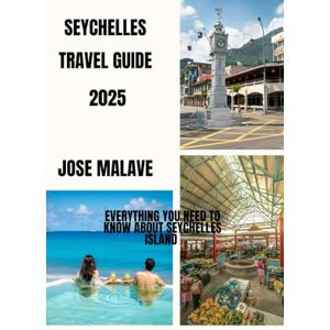 MALAVE, JOSE SEYCHELLES TRAVEL GUIDE 2026: Seychelles 2026: Everything you need to know about Seychelles Island MALAVE, JOSE SEYCHELLES TRAVEL GUIDE 2026: Seychelles 2026: Everything you need to know about Seychelles Island