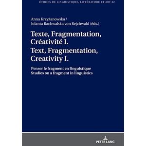 Texte, Fragmentation, Créativité I / Text, Fragmentation, Creativity I: Penser le fragment en linguistique / Studies on a fragment in linguistics: 32 ... Littérature Et Arts / Studi Di Lingu) Texte, Fragmentation, Créativité I / Text, Fragmentation, Creativity I: Penser le fragment en linguistique / Studies on a fragment in linguistics: 32 ... Littérature Et Arts / Studi Di Lingu)