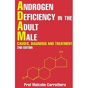 Carruthers, Prof Malcolm Androgen Deficiency in the Adult Male: Causes, Diagnosis and Treatment 2nd Edition Carruthers, Prof Malcolm Androgen Deficiency in the Adult Male: Causes, Diagnosis and Treatment 2nd Edition