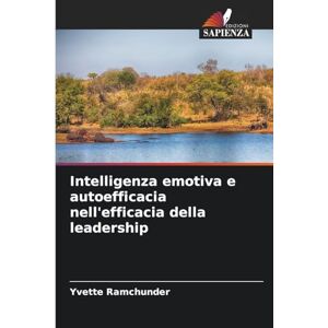 Ramchunder, Yvette Intelligenza emotiva e autoefficacia nell'efficacia della leadership Ramchunder, Yvette Intelligenza emotiva e autoefficacia nell'efficacia della leadership