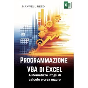 REED, MAXWELL Programmazione VBA di Excel: Automatizza i fogli di calcolo e crea macro REED, MAXWELL Programmazione VBA di Excel: Automatizza i fogli di calcolo e crea macro