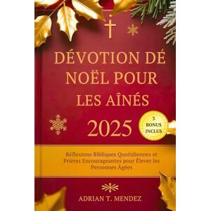 Mendez, Adrian T. Dévotion de Noël pour les Aînés 2025: Réflexions Bibliques Quotidiennes et Prières Encourageantes pour Élever les Personnes Âgées Mendez, Adrian T. Dévotion de Noël pour les Aînés 2025: Réflexions Bibliques Quotidiennes et Prières Encourageantes pour Élever les Personnes Âgées