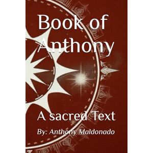 Maldonado, Anthony Book of Anthony: A sacred Text Maldonado, Anthony Book of Anthony: A sacred Text