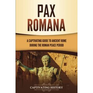 History, Captivating Pax Romana: A Captivating Guide to Ancient Rome during the Roman Peace Period (Captivating History) History, Captivating Pax Romana: A Captivating Guide to Ancient Rome during the Roman Peace Period (Captivating History)
