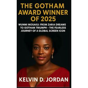 Jordan, Kelvin D. The Gotham award winner of 2025: Wunmi Mosaku: From Zaria Dreams to Gotham Triumph – The Fearless Journey of a Global Screen Icon (Gotham Award 2025 Winners Biography Series) Jordan, Kelvin D. The Gotham award winner of 2025: Wunmi Mosaku: From Zaria Dreams to Gotham Triumph – The Fearless Journey of a Global Screen Icon (Gotham Award 2025 Winners Biography Series)