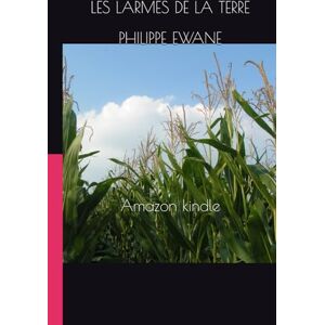 EWANE, PHILIPPE LES LARMES DE LA TERRE EWANE, PHILIPPE LES LARMES DE LA TERRE