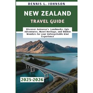 Johnson, Dennis L. NEW ZEALAND TRAVEL GUIDE 2025-2026: Discover Aotearoa’s Landmarks, Epic Adventures, Maori Heritage, and Hidden Wonders for your Unforgettable Kiwi Experience Johnson, Dennis L. NEW ZEALAND TRAVEL GUIDE 2025-2026: Discover Aotearoa’s Landmarks, Epic Adventures, Maori Heritage, and Hidden Wonders for your Unforgettable Kiwi Experience