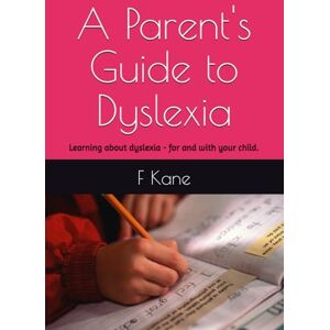 Kane, Ms F A Parent's Guide to Dyslexia: Learning about dyslexia for and with your child. Kane, Ms F A Parent's Guide to Dyslexia: Learning about dyslexia for and with your child.