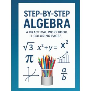 Books etc., DD Step-by-Step Algebra: A Practical Workbook for Students + Coloring Pages: Solve Problems, Build Skills, and Excel in Algebra (Math Workbooks) Books etc., DD Step-by-Step Algebra: A Practical Workbook for Students + Coloring Pages: Solve Problems, Build Skills, and Excel in Algebra (Math Workbooks)