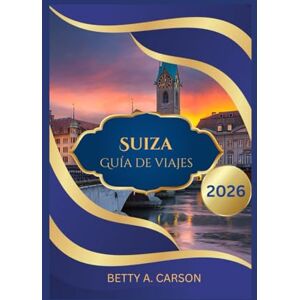Carson, Betty A. Suiza Guía de viajes 2026 Carson, Betty A. Suiza Guía de viajes 2026