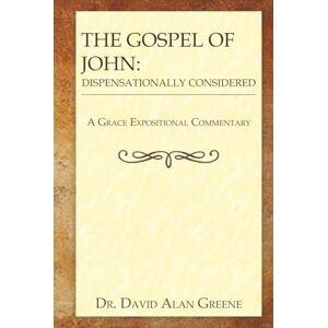 Greene, Dr. David Alan The Gospel of John: Dispensationally Considered (A Grace Expositional Commentary) Greene, Dr. David Alan The Gospel of John: Dispensationally Considered (A Grace Expositional Commentary)