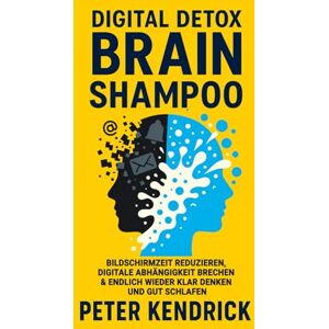 Kendrick, Peter Digital Detox Brain Shampoo: Bildschirmzeit reduzieren, digitale Abhängigkeit brechen & endlich wieder klar denken und gut schlafen Kendrick, Peter Digital Detox Brain Shampoo: Bildschirmzeit reduzieren, digitale Abhängigkeit brechen & endlich wieder klar denken und gut schlafen