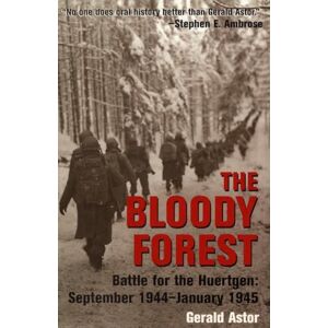 Astor, Gerald The Bloody Forest: Battle for the Hurtgen: September 1944-January 1945 Astor, Gerald The Bloody Forest: Battle for the Hurtgen: September 1944-January 1945