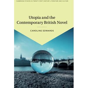 Edwards, Caroline Utopia and the Contemporary British Novel: 3 (Cambridge Studies in Twenty-First-Century Literature and Culture, Series Number 3) Edwards, Caroline Utopia and the Contemporary British Novel: 3 (Cambridge Studies in Twenty-First-Century Literature and Culture, Series Number 3)