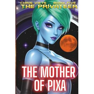 Viets, Chris The Mother Of Pixa: Book Five Of The Privateer Viets, Chris The Mother Of Pixa: Book Five Of The Privateer