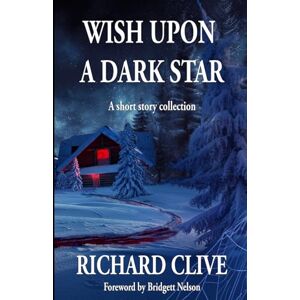 Clive, Richard Wish Upon A Dark Star: A Short Story Collection Clive, Richard Wish Upon A Dark Star: A Short Story Collection