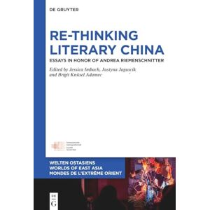 Re-Thinking Literary China: Essays in Honor of Andrea Riemenschnitter: 40 (Welten Ostasiens / Worlds of East Asia / Mondes de l’Extrême Orient, 40) Re-Thinking Literary China: Essays in Honor of Andrea Riemenschnitter: 40 (Welten Ostasiens / Worlds of East Asia / Mondes de l’Extrême Orient, 40)