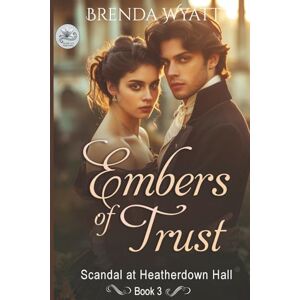 Wyatt, Brenda Embers of Trust: Scandal at Heatherdown Hall Book 3 (A sweet Regency romance) Wyatt, Brenda Embers of Trust: Scandal at Heatherdown Hall Book 3 (A sweet Regency romance)