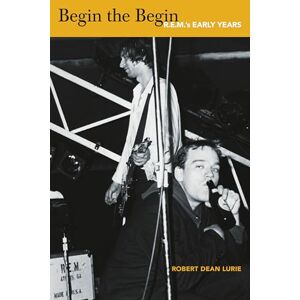 Lurie, Robert Dean Begin the Begin: R.E.M.'s Early Years Lurie, Robert Dean Begin the Begin: R.E.M.'s Early Years