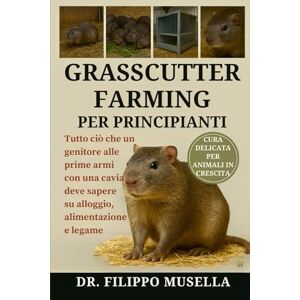 Musella, Dr. Filippo GRASSCUTTER FARMING PER PRINCIPIANTI: Una guida completa per principianti su come allevare i grasscutter in modo redditizio, dall’installazione alla vendita. Musella, Dr. Filippo GRASSCUTTER FARMING PER PRINCIPIANTI: Una guida completa per principianti su come allevare i grasscutter in modo redditizio, dall’installazione alla vendita.