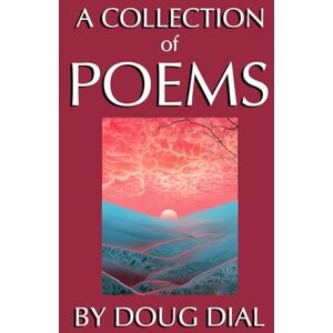 DIAL, DOUG A COLLECTION OF POEMS: TWISTS AND TALES, POEMS QUIPS AND QUOTES, OWEN IN MOTION. DIAL, DOUG A COLLECTION OF POEMS: TWISTS AND TALES, POEMS QUIPS AND QUOTES, OWEN IN MOTION.