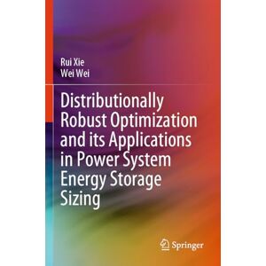 Xie, Rui Distributionally Robust Optimization and its Applications in Power System Energy Storage Sizing Xie, Rui Distributionally Robust Optimization and its Applications in Power System Energy Storage Sizing