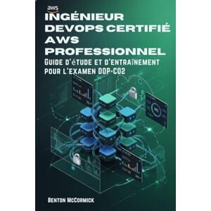 McCormick, Benton Ingénieur DevOps certifié AWS professionnel: Guide d'étude et d'entraînement pour l'examen DOP-C02 McCormick, Benton Ingénieur DevOps certifié AWS professionnel: Guide d'étude et d'entraînement pour l'examen DOP-C02