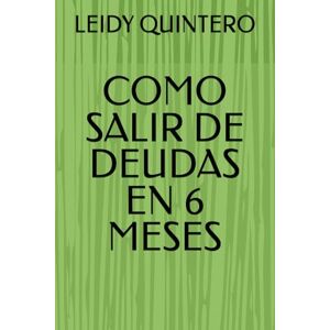 QUINTERO, LEIDY COMO SALIR DE DEUDAS EN 6 MESES (“Finanzas Personales para Principiantes: Aprende a ahorrar, invertir y construir tu libertad financiera paso a paso”) QUINTERO, LEIDY COMO SALIR DE DEUDAS EN 6 MESES (“Finanzas Personales para Principiantes: Aprende a ahorrar, invertir y construir tu libertad financiera paso a paso”)