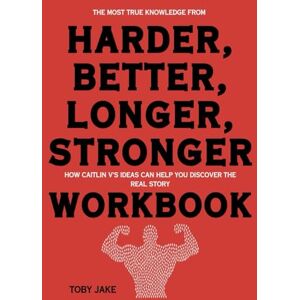 Jake, Toby The Most True Knowledge from Harder, Better, Longer, Stronger Workbook: How Caitlin V’s Ideas Can Help You Discover the Real Story Jake, Toby The Most True Knowledge from Harder, Better, Longer, Stronger Workbook: How Caitlin V’s Ideas Can Help You Discover the Real Story