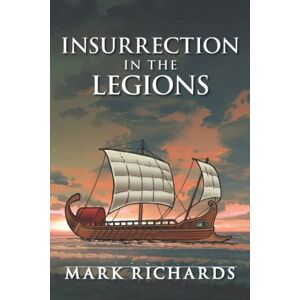 Richards, Mark L Insurrection in the Legions (Tribune Valerius and Centurion Marcellus) Richards, Mark L Insurrection in the Legions (Tribune Valerius and Centurion Marcellus)