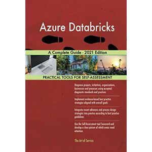 The Art of Service - Azure Databricks Publishing Azure Databricks A Complete Guide 2021 Edition The Art of Service - Azure Databricks Publishing Azure Databricks A Complete Guide 2021 Edition
