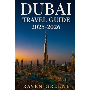 Greene, Raven DUBAI Travel Guide 2025-2026: Explore Top Attractions, Hidden Gems, Luxury Experiences, Local Secrets, Interactive Maps With QR Codes, Current Affairs, Iconic Landmarks, Shopping, Desert & More Greene, Raven DUBAI Travel Guide 2025-2026: Explore Top Attractions, Hidden Gems, Luxury Experiences, Local Secrets, Interactive Maps With QR Codes, Current Affairs, Iconic Landmarks, Shopping, Desert & More
