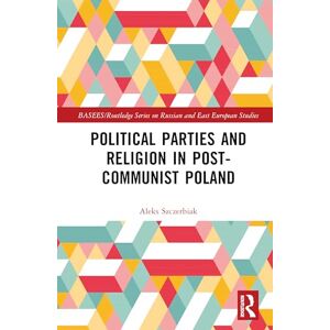 Szczerbiak, Aleks Political Parties and Religion in Post-Communist Poland (BASEES/Routledge Series on Russian and East European Studies) Szczerbiak, Aleks Political Parties and Religion in Post-Communist Poland (BASEES/Routledge Series on Russian and East European Studies)