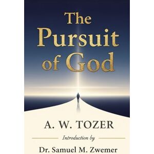A. W. TOZER The Pursuit of God A. W. TOZER The Pursuit of God