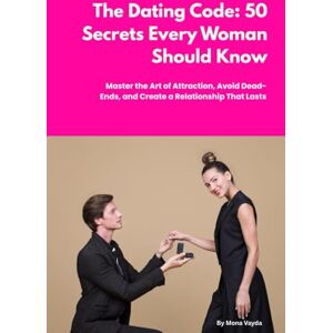 Vayda, Mona The Dating Code: 50 Secrets Every Woman Needs to Know: Master the Art of Attraction, Avoid Dead Ends, and Create a Relationship That Lasts Vayda, Mona The Dating Code: 50 Secrets Every Woman Needs to Know: Master the Art of Attraction, Avoid Dead Ends, and Create a Relationship That Lasts