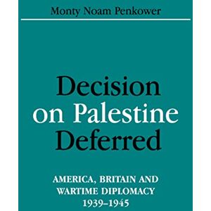 Penkower, Monty Noam Decision on Palestine Deferred: America, Britain And Wartime Diplomacy, 1939-1945 (Israeli History, Politics And Society) Penkower, Monty Noam Decision on Palestine Deferred: America, Britain And Wartime Diplomacy, 1939-1945 (Israeli History, Politics And Society)
